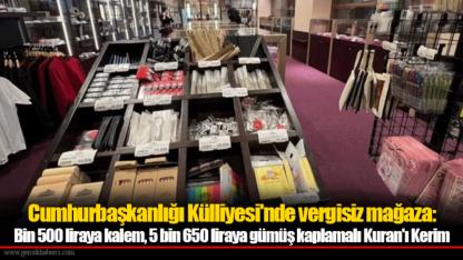 Cumhurbaşkanlığı Külliyesi'nde vergisiz mağaza: Bin 500 liraya kalem, 5 bin 650 liraya gümüş kaplamalı Kuran'ı Kerim