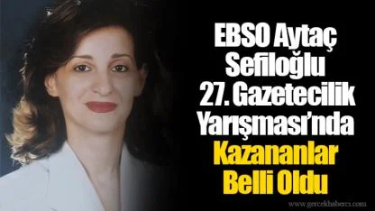 EBSO Aytaç Sefiloğlu 27. Gazetecilik Yarışması’nda Kazananlar Belli Oldu
