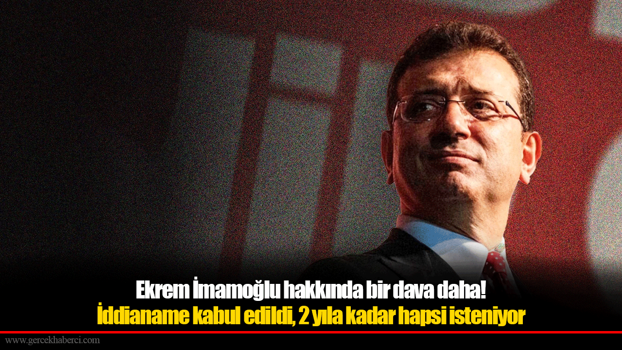 Ekrem İmamoğlu hakkında bir dava daha! İddianame kabul edildi, 2 yıla kadar hapsi isteniyor