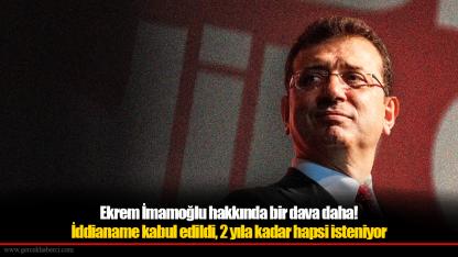 Ekrem İmamoğlu hakkında bir dava daha! İddianame kabul edildi, 2 yıla kadar hapsi isteniyor