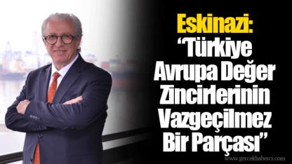 Eskinazi: “Türkiye Avrupa Değer Zincirlerinin Vazgeçilmez Bir Parçası”