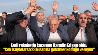 Ezeli rekabetin kazananı Hamdin Erişen oldu: "Çok istiyorlarsa 23 Nisan’da gelsinler koltuğu vereyim"