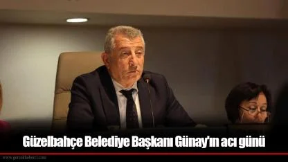 Güzelbahçe Belediye Başkanı Mustafa Günay'ın acı günü