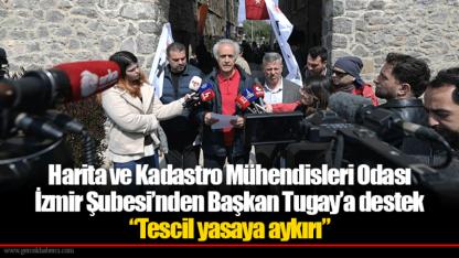 Harita ve Kadastro Mühendisleri Odası İzmir Şubesi’nden Başkan Tugay’a destek: “Tescil yasaya aykırı”