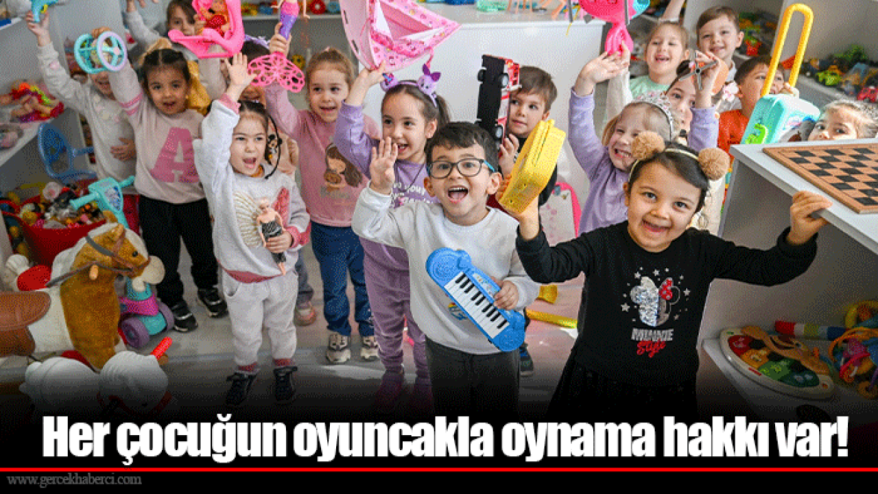 Her çocuğun oyuncakla oynama hakkı var!