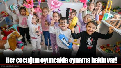 Her çocuğun oyuncakla oynama hakkı var!