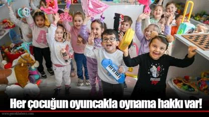 Her çocuğun oyuncakla oynama hakkı var!