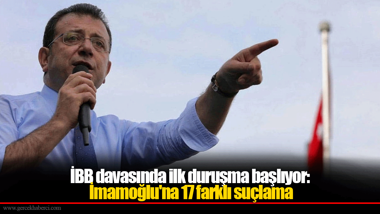 İBB davasında ilk duruşma başlıyor: İmamoğlu'na 17 farklı suçlama