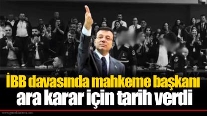 İBB davasında mahkeme başkanı ara karar için tarih verdi