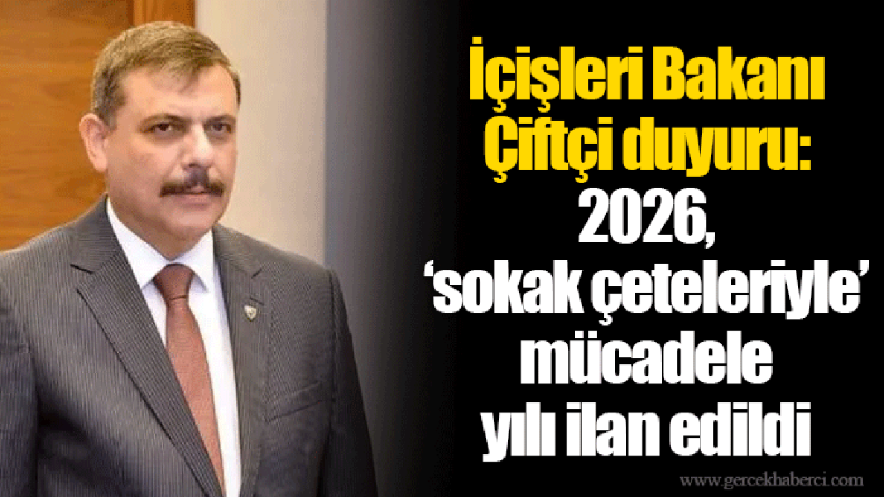 İçişleri Bakanı Çiftçi duyuru: 2026, ‘sokak çeteleriyle’ mücadele yılı ilan edildi