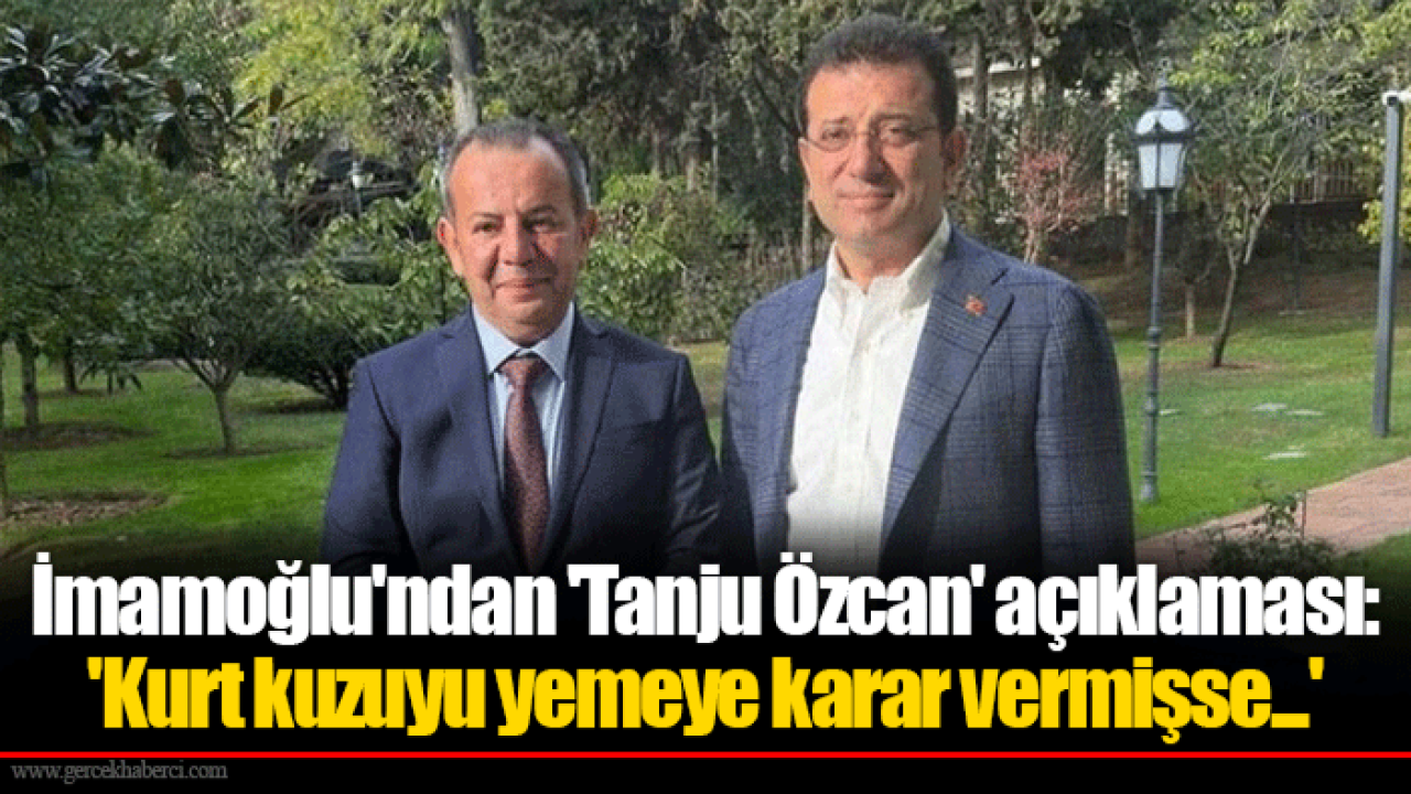 İmamoğlu'ndan 'Tanju Özcan' açıklaması: 'Kurt kuzuyu yemeye karar vermişse...'