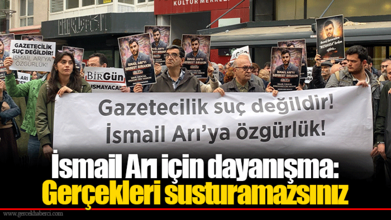 İsmail Arı için dayanışma gerçekleri susturamazsınız