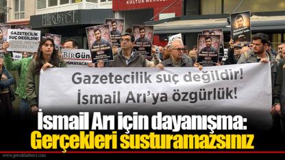 İsmail Arı için dayanışma gerçekleri susturamazsınız