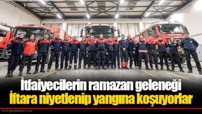 İtfaiyecilerin ramazan geleneği İftara niyetlenip yangına koşuyorlar