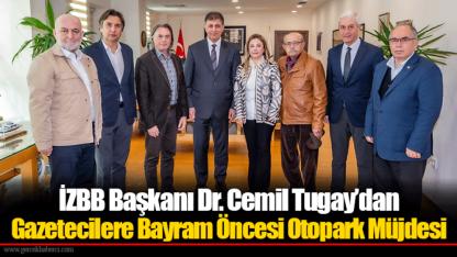 İZBB Başkanı Dr. Cemil Tugay’dan Gazetecilere Bayram Öncesi Otopark Müjdesi