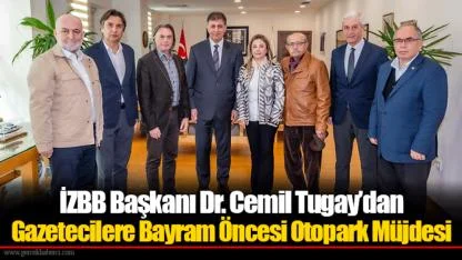 İZBB Başkanı Dr. Cemil Tugay’dan Gazetecilere Bayram Öncesi Otopark Müjdesi