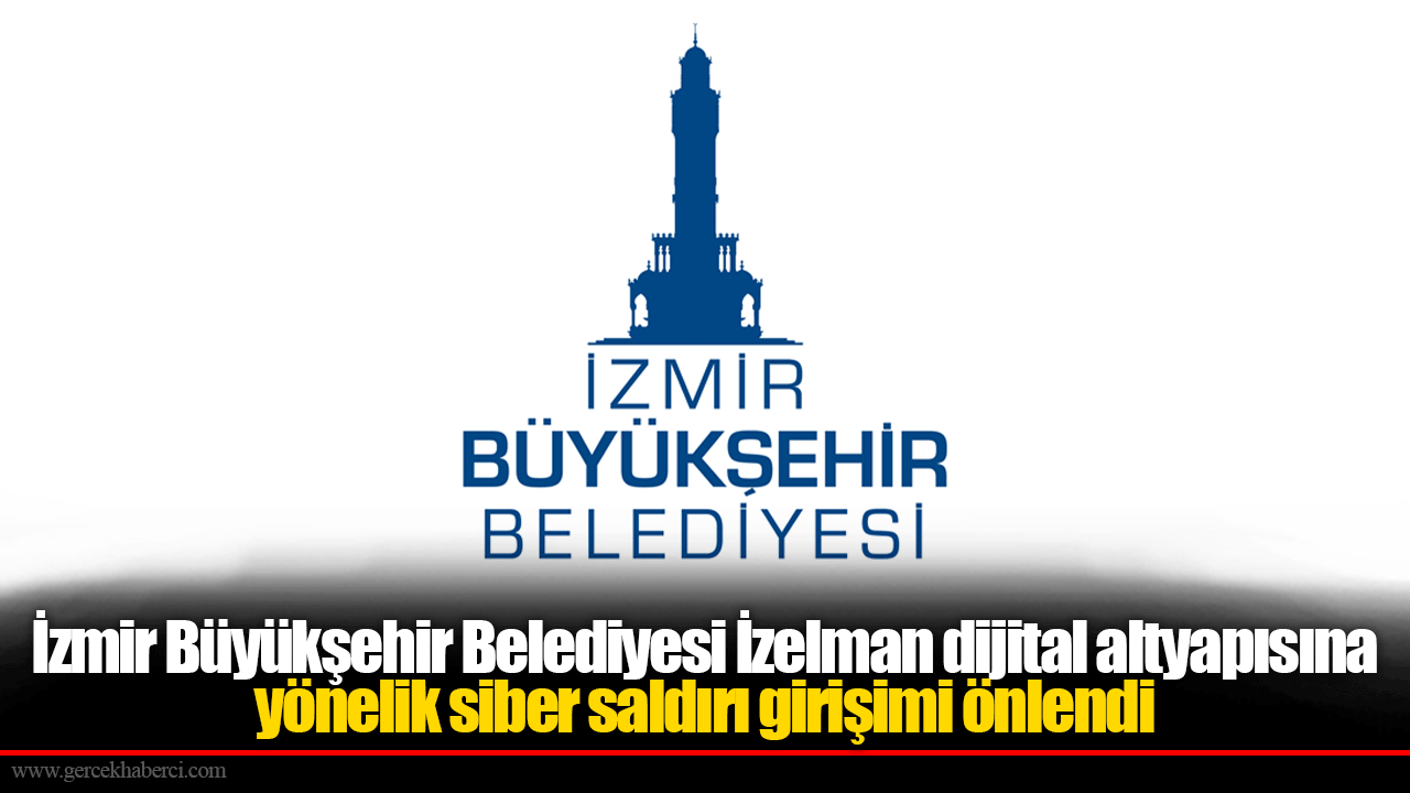 İzmir Büyükşehir Belediyesi İzelman dijital altyapısına yönelik siber saldırı girişimi önlendi