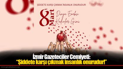 İzmir Gazeteciler Cemiyeti: “Şiddete karşı çıkmak insanlık onurudur!”
