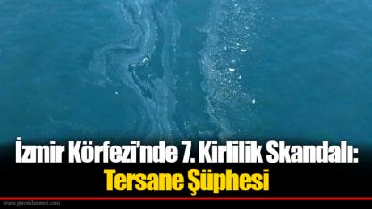İzmir Körfezi’nde 7. Kirlilik Skandalı: Tersane Şüphesi
