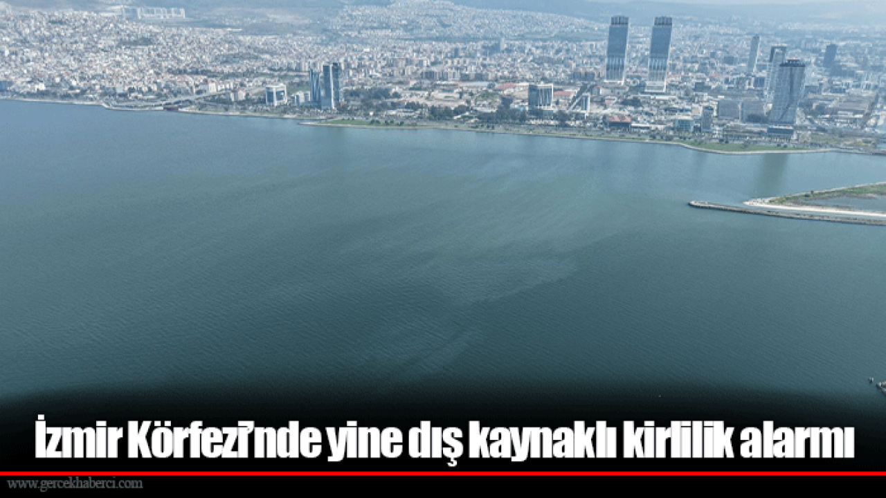 İzmir Körfezi’nde yine dış kaynaklı kirlilik alarmı