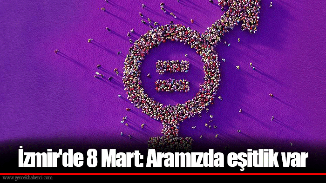 İzmir'de 8 Mart: Aramızda eşitlik var
