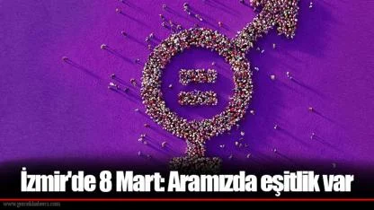 İzmir'de 8 Mart: Aramızda eşitlik var