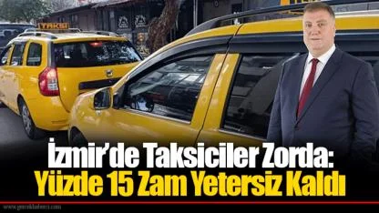 İzmir’de Taksiciler Zorda:  Yüzde 15 Zam Yetersiz Kaldı