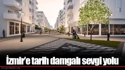İzmir’e tarih damgalı sevgi yolu