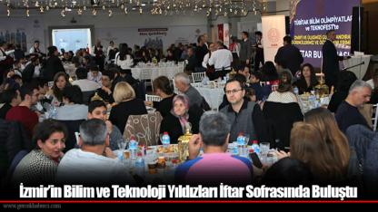 İzmir’in Bilim ve Teknoloji Yıldızları İftar Sofrasında Buluştu