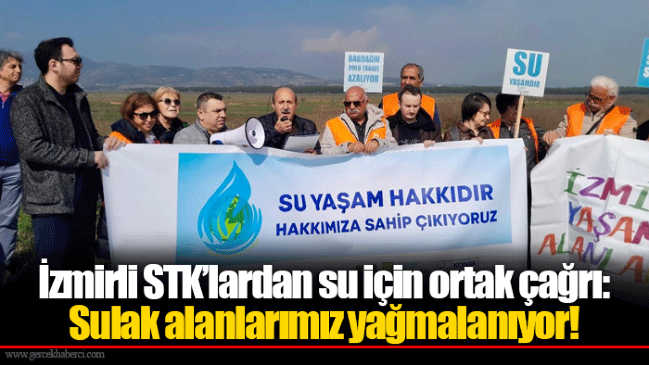 İzmirli STK’lardan su için ortak çağrı: Sulak alanlarımız yağmalanıyor!