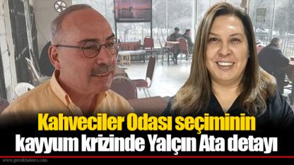 Kahveciler Odası seçiminin kayyum krizinde Yalçın Ata detayı