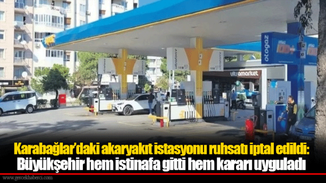 Karabağlar’daki akaryakıt istasyonu ruhsatı iptal edildi: Büyükşehir hem istinafa gitti hem kararı uyguladı