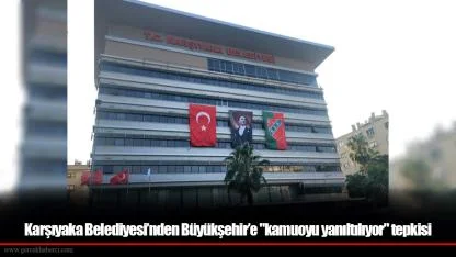 Karşıyaka Belediyesi’nden Büyükşehir’e "kamuoyu yanıltılıyor" tepkisi
