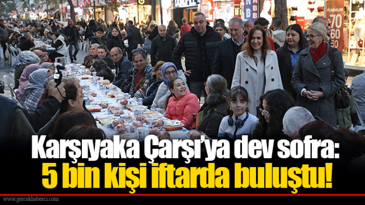 Karşıyaka Çarşı’ya dev sofra: 5 bin kişi iftarda buluştu!