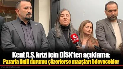 Kent A.Ş. krizi için DİSK'ten açıklama: Pazarla ilgili durumu çözerlerse maaşları ödeyecekler