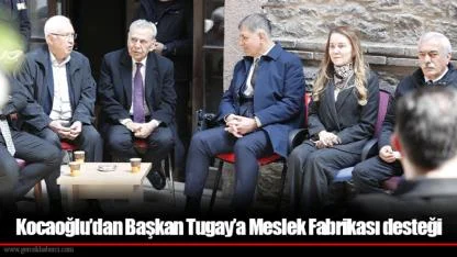 Kocaoğlu’dan Başkan Tugay’a Meslek Fabrikası desteği