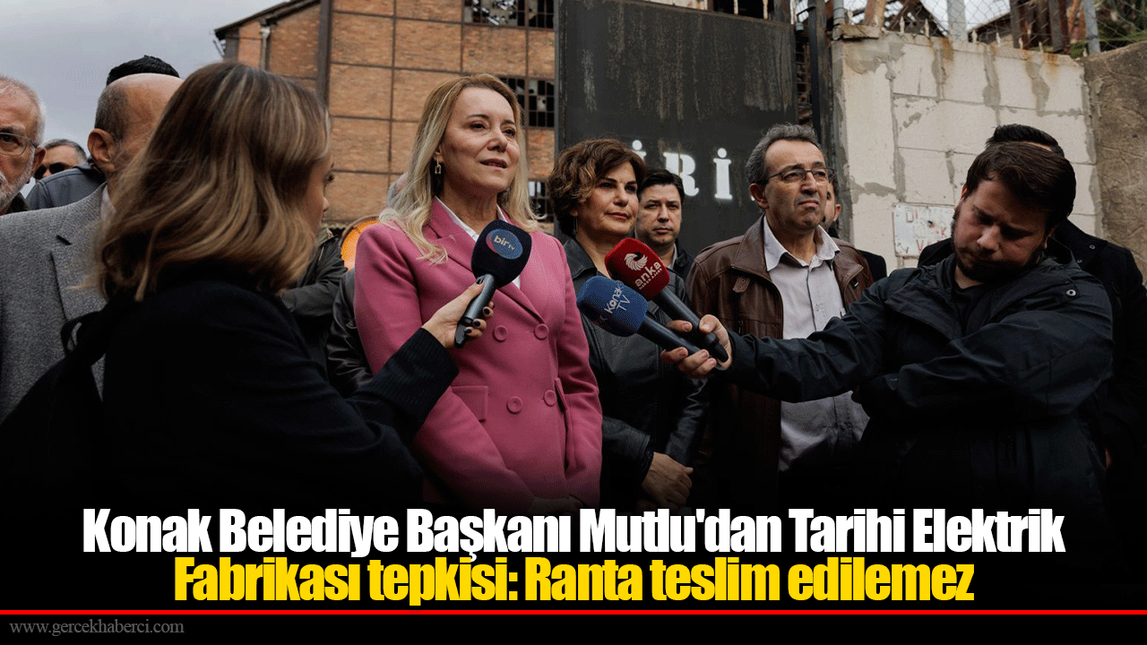 Konak Belediye Başkanı Mutlu'dan Tarihi Elektrik Fabrikası tepkisi: Ranta teslim edilemez