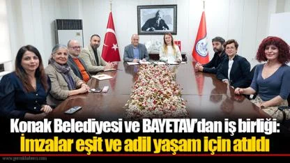 Konak Belediyesi ve BAYETAV’dan iş birliği: İmzalar eşit ve adil yaşam için atıldı
