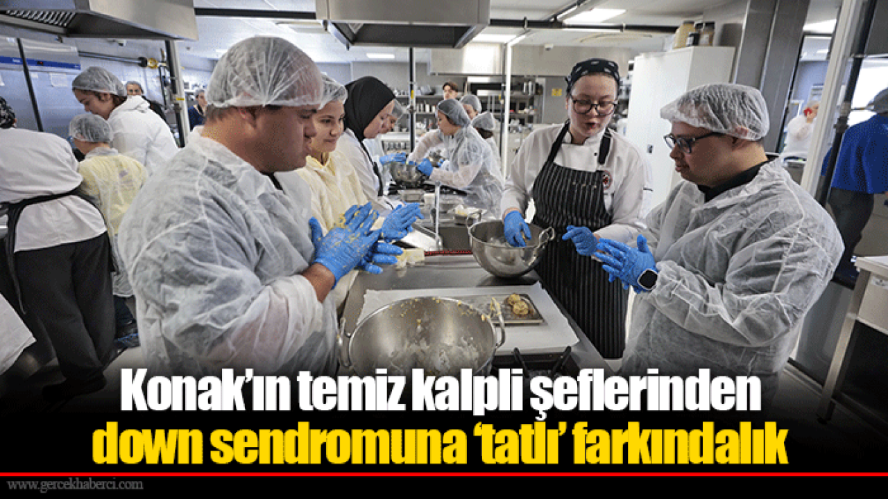 Konak’ın temiz kalpli şeflerinden down sendromuna ‘tatlı’ farkındalık