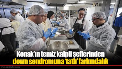 Konak’ın temiz kalpli şeflerinden down sendromuna ‘tatlı’ farkındalık