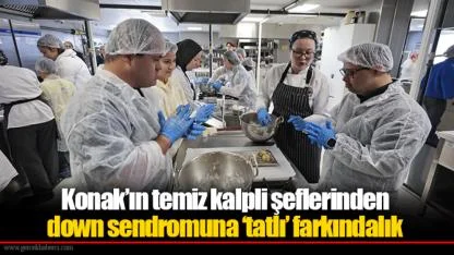 Konak’ın temiz kalpli şeflerinden down sendromuna ‘tatlı’ farkındalık
