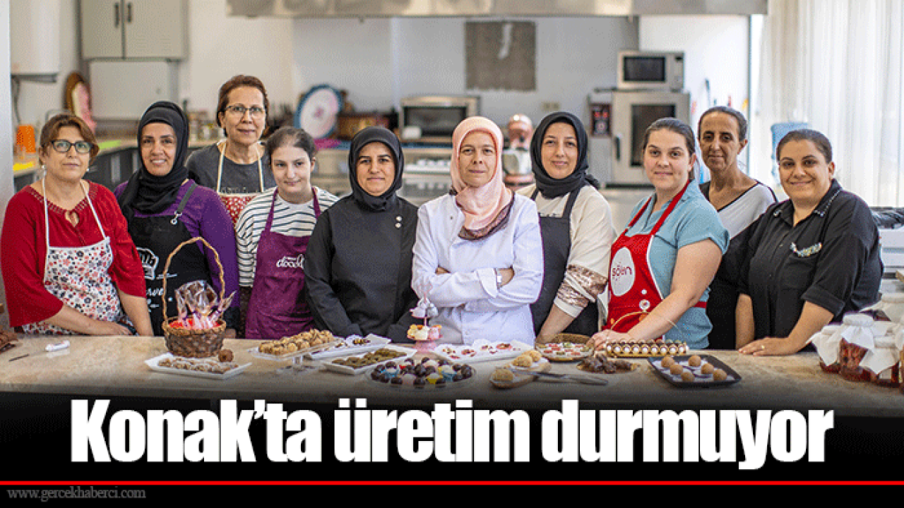 Konak’ta üretim durmuyor