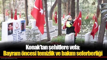 Konak’tan şehitlere vefa: Bayram öncesi temizlik ve bakım seferberliği