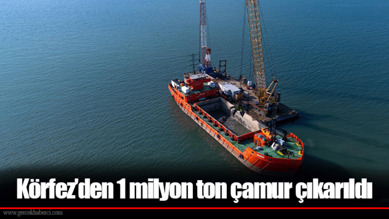 Körfez’den 1 milyon ton çamur çıkarıldı