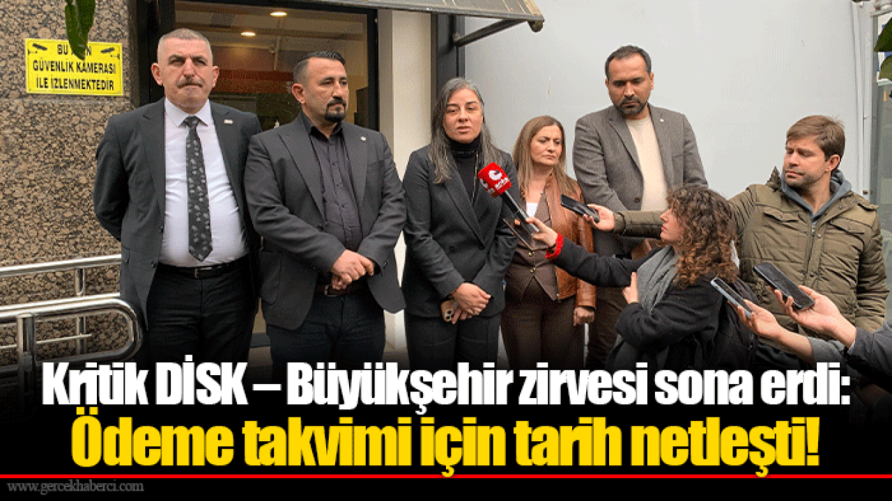 Kritik DİSK – Büyükşehir zirvesi sona erdi: Ödeme takvimi için tarih netleşti!