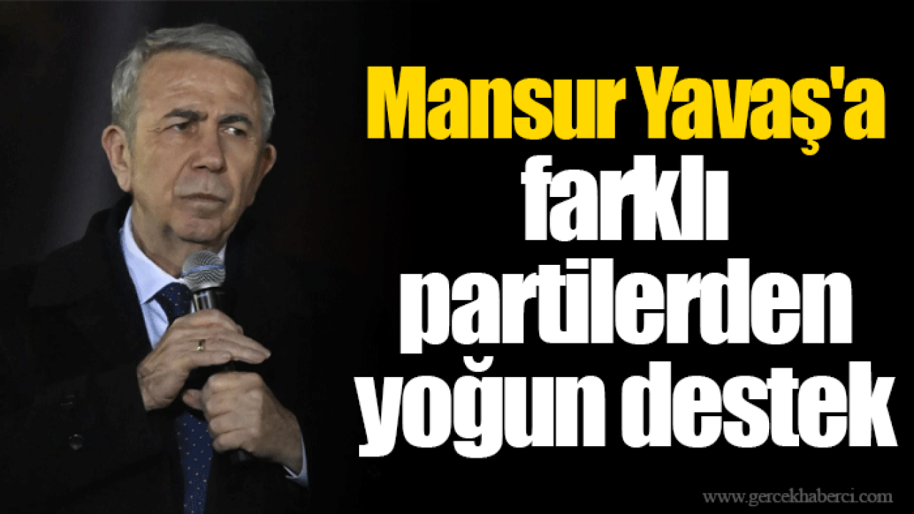 Mansur Yavaş'a farklı partilerden yoğun destek