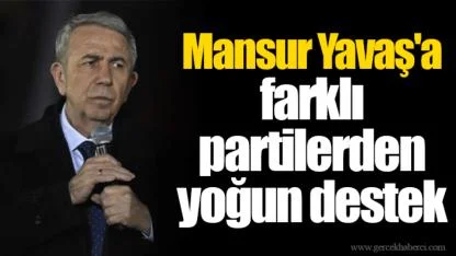 Mansur Yavaş'a farklı partilerden yoğun destek
