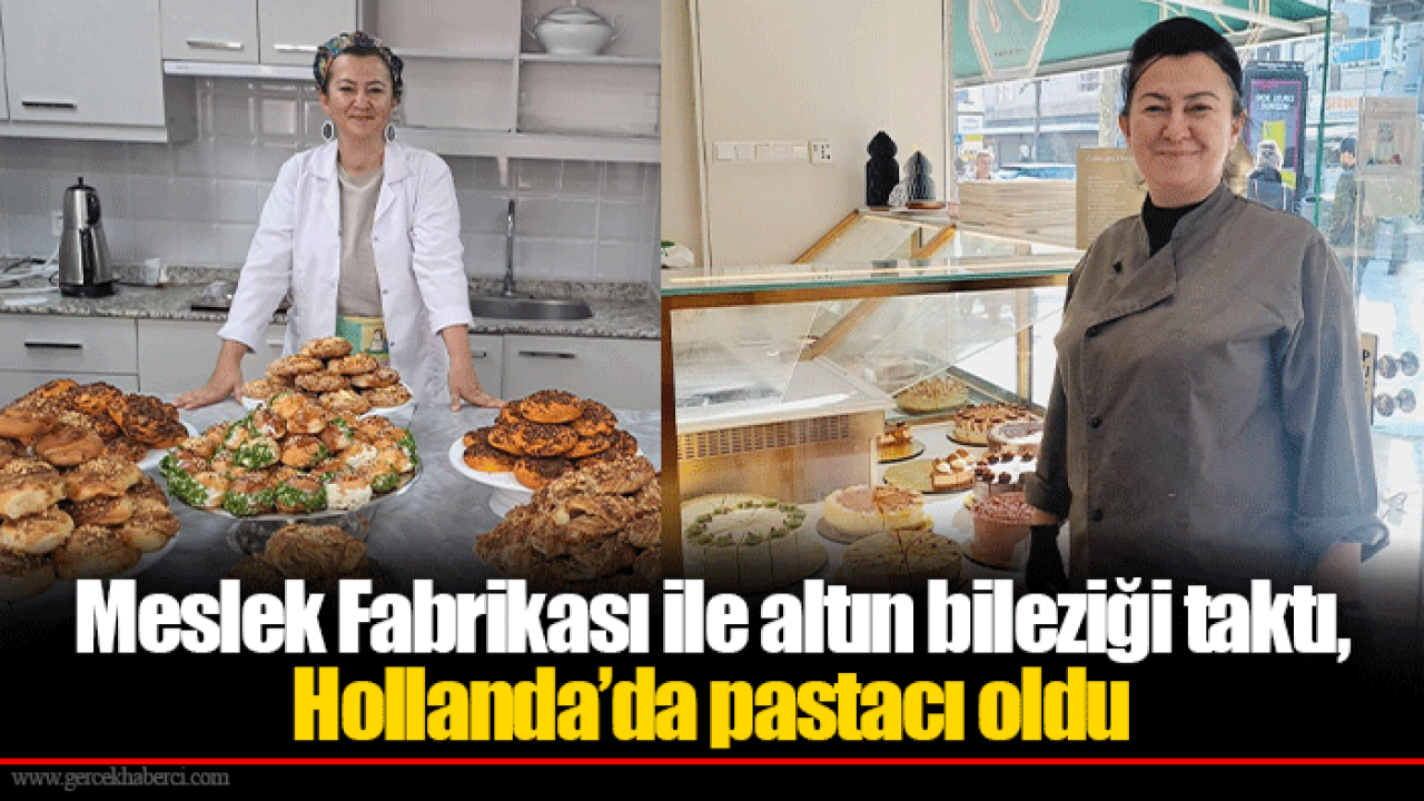 Meslek Fabrikası ile altın bileziği taktı, Hollanda’da pastacı oldu