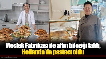 Meslek Fabrikası ile altın bileziği taktı, Hollanda’da pastacı oldu