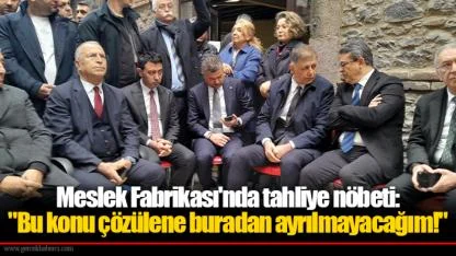 Meslek Fabrikası'nda tahliye nöbeti: "Bu konu çözülene buradan ayrılmayacağım!"